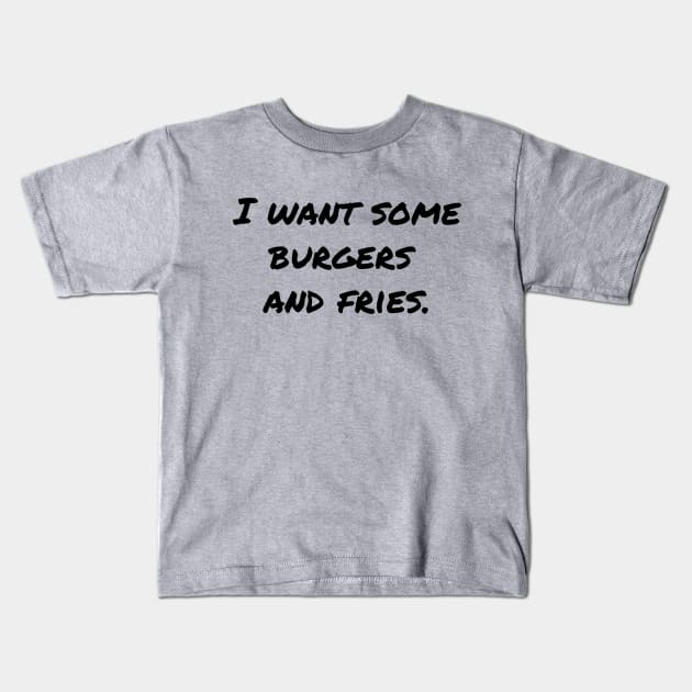 I Want Some Burgers and Fries Kids T-Shirt by geekgals